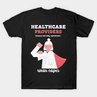 Healthcare providers, because not only superheroes wear capes T-Shirt